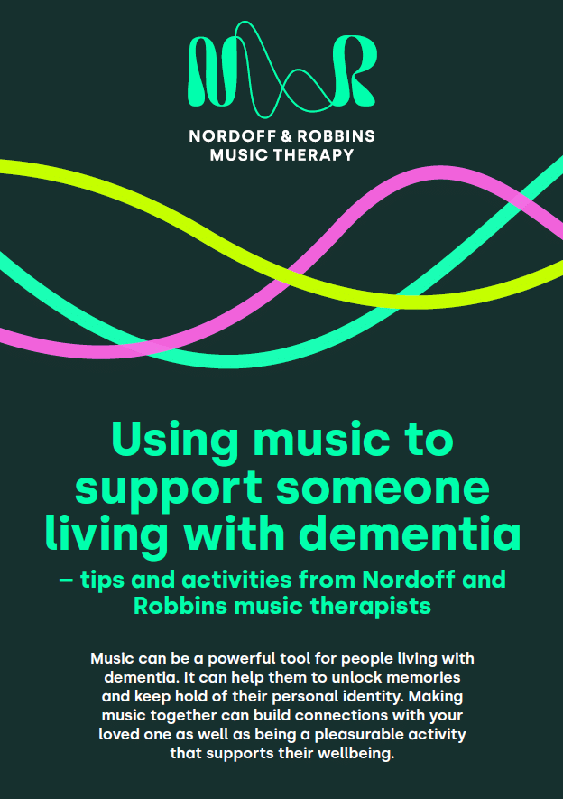 Cover page of our dementia information pack for the loved ones of someone living with dementia, The title reads 'Using music to support someone living with dementia - tips and activities from Nordoff and Robbins music therapists'. The subtext reads 'Music can be a powerful tool for people living with dementia. It can help them to unlock memories and keep hold of their personal identity. Making music together can build connections with your loved one as well as being a pleasurable activity that supports their wellbeing.'